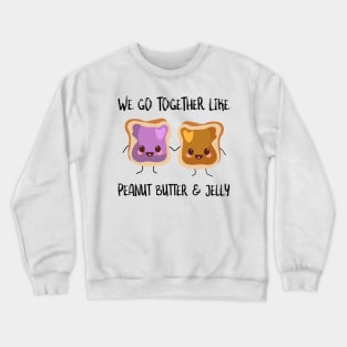 We Go Together Like Peanut Butter And Jelly Crewneck Sweatshirt